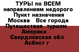 ТУРЫ по ВСЕМ направлениям недорого! › Пункт назначения ­ Москва - Все города Путешествия, туризм » Америка   . Свердловская обл.,Асбест г.